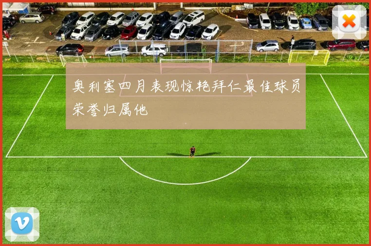 奥利塞四月表现惊艳拜仁最佳球员荣誉归属他