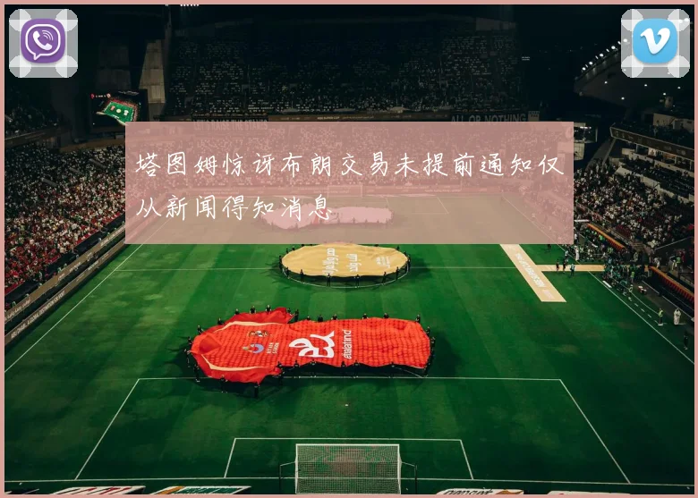 塔图姆惊讶布朗交易未提前通知仅从新闻得知消息
